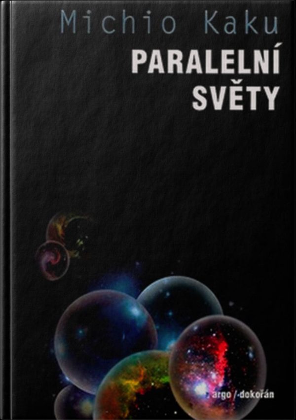 Paralelní světy Putování vesmírem, vyššími dimenzemi a budoucností kosmu